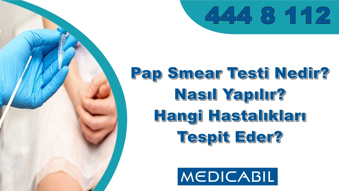 Pap Smear Testi Nedir? Nasıl Yapılır? Hangi Hastalıkları Tespit Eder?